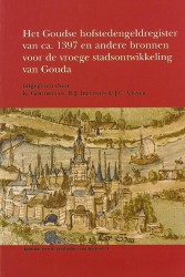 Het Goudse hofstedengeldregister van ca. 1397 en andere bronnen voor de vroege stadsontwikkeling van Gouda