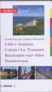 Nord-Pas de Calais, Picardie¨ : Lille, Amiens, Calais, Le Touquet, Boulogne-sur-Mer, Dunkerque