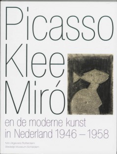 Picasso Klee Miro en de moderne kunst in Nederland 1946-1958