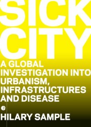 Sick City. A Global Investigation into Urbanism, Infrastructures and Diseases