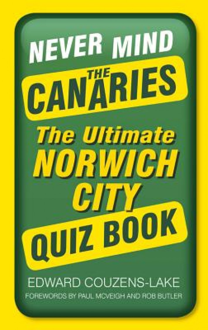 Never Mind the Canaries: The Ultimate Norwich City Quiz Book