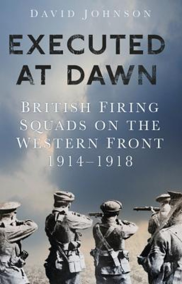 Executed at Dawn: The Firing Squads of the First World War