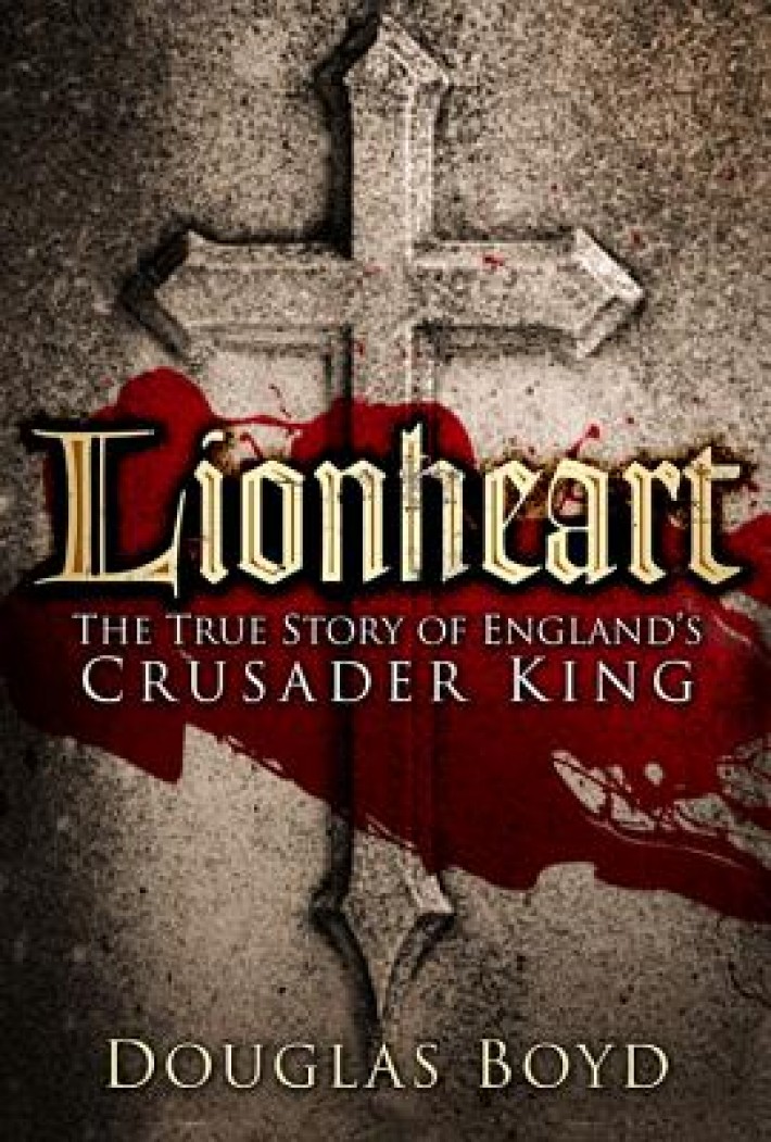 Lionheart : The True Story of England's Crusader King