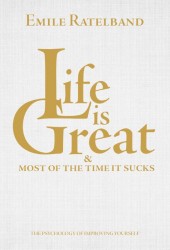 Life is great and most of the time it sucks