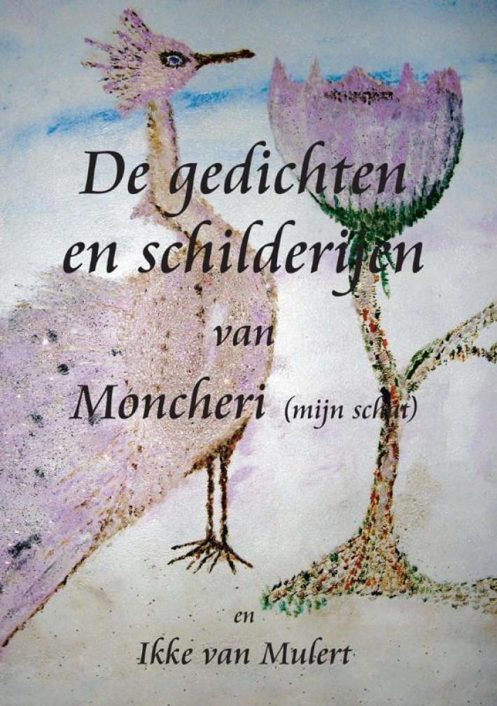 De gedichten en schilderijen van moncheri (mijn schat) en Ikke van Mulert