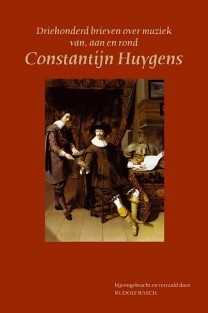 Driehonderd brieven over muziek van, aan en rond Constantijn Huygens