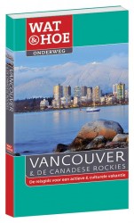 Wat & Hoe Onderweg Vancouver en de Canadese rockies
