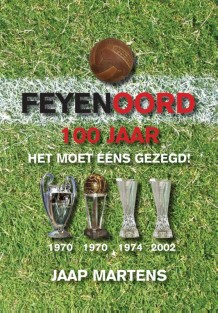 Feyenoord 100 jaar, het moet eens gezegd!
