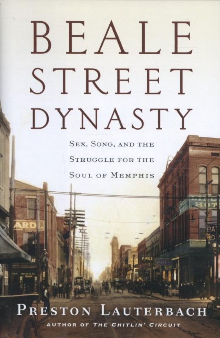 Beale Street Dynasty - Sex, Song, and the Struggle for the Soul of Memphis