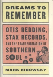 Dreams to Remember - Otis Redding, Stax Records, and the Transformation of Southern Soul