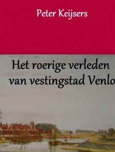 Het roerige verleden van vestingstad Venlo