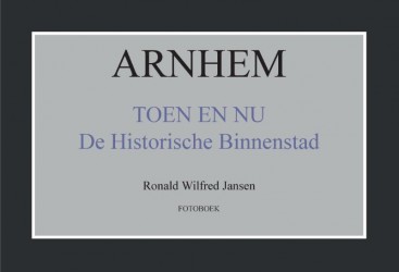 Arnhem toen en nu de historische binnenstad