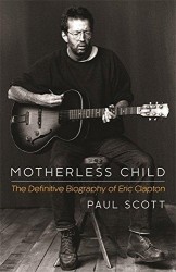Motherless Child - The Definitive Biography of Eric Clapton