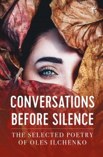 Conversations before Silence - The selected poetry of Oles Ilchenko
