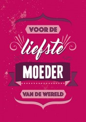 Voor de liefste moeder van de wereld Voor de liefste moeder van de wereld