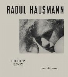 Raoul Hausmann. Photographs 1927 - 1936