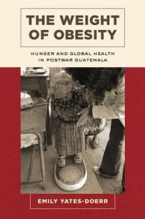 The Weight of Obesity - Hunger and Global Health in Postwar Guatemala