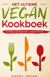Het ultieme vegan kookboek, 84 heerlijke recepten + tips en tricks