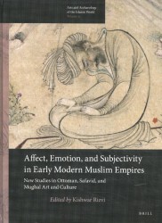 Affect, Emotion, and Subjectivity in Early Modern Muslim Empires: New Studies in