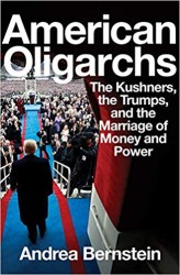 American Oligarchs - The Kushners, the Trumps, and the Marriage of Money and Power