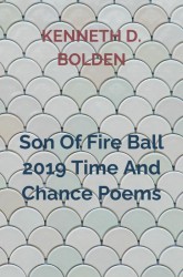 Son Of Fire Ball 2019 Time And Chance Poems By Kenneth D. Bolden