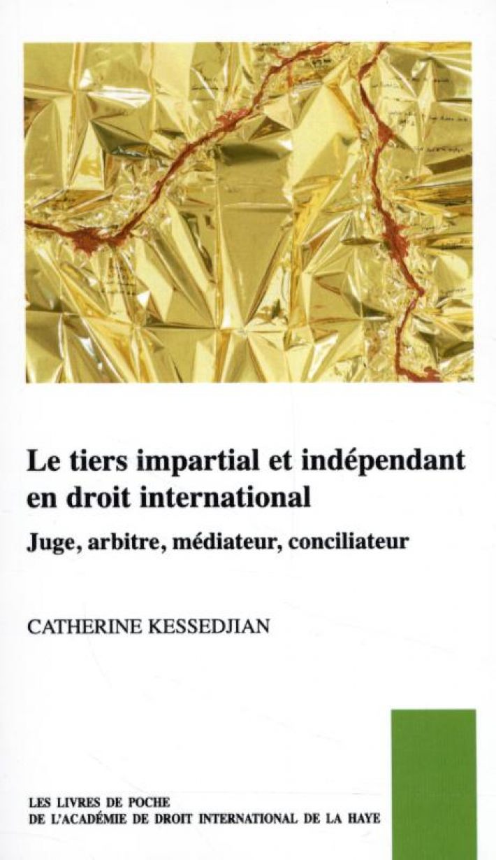 Le tiers impartial et indépendant en droit international, juge, arbitre, médiateur, conciliateur