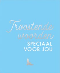 Troostende woorden speciaal voor jou Troostende woorden speciaal voor jou