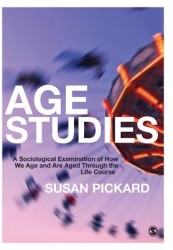 Age Studies: A Sociological Examination of How We Age and are Aged through the Life Course