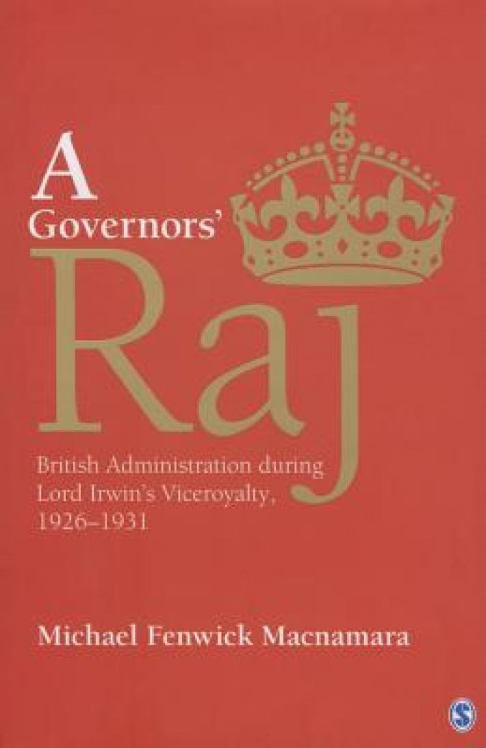 A Governors' Raj: British Administration during Lord Irwin's Viceroyalty, 1926-1931