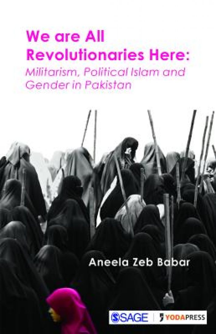 We are All Revolutionaries Here: Militarism, Political Islam and Gender in Pakistan