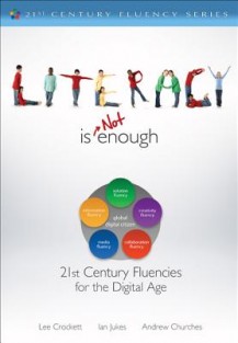 Literacy Is NOT Enough: 21st Century Fluencies for the Digital Age