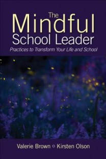 The Mindful School Leader: Practices to Transform Your Leadership and School