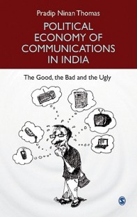 Political Economy of Communications in India: The Good, the Bad and the Ugly