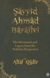 Sayyid Ahmad Barailvi: His Movement and Legacy from the Pukhtun Perspective