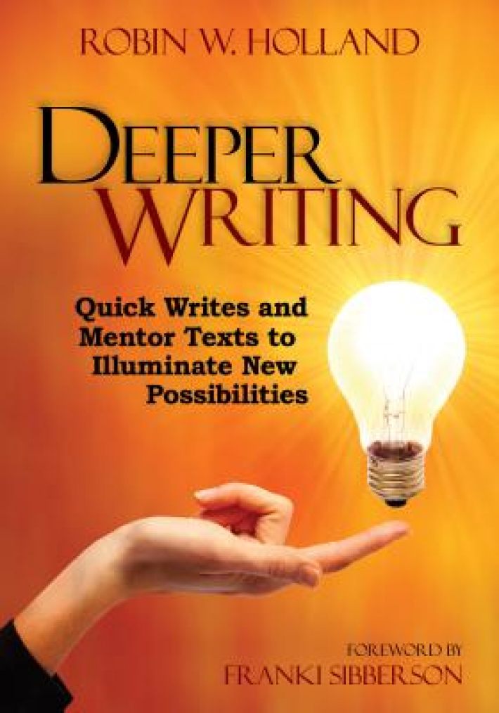 Deeper Writing: Quick Writes and Mentor Texts to Illuminate New Possibilities