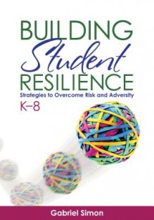 Building Student Resilience, K 8: Strategies to Overcome Risk and Adversity