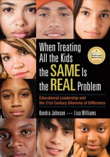 When Treating All the Kids the SAME Is the REAL Problem: Educational Leadership and the 21st Century Dilemma of Difference