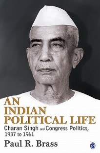 An Indian Political Life: Charan Singh and Congress Politics, 1937 to 1961