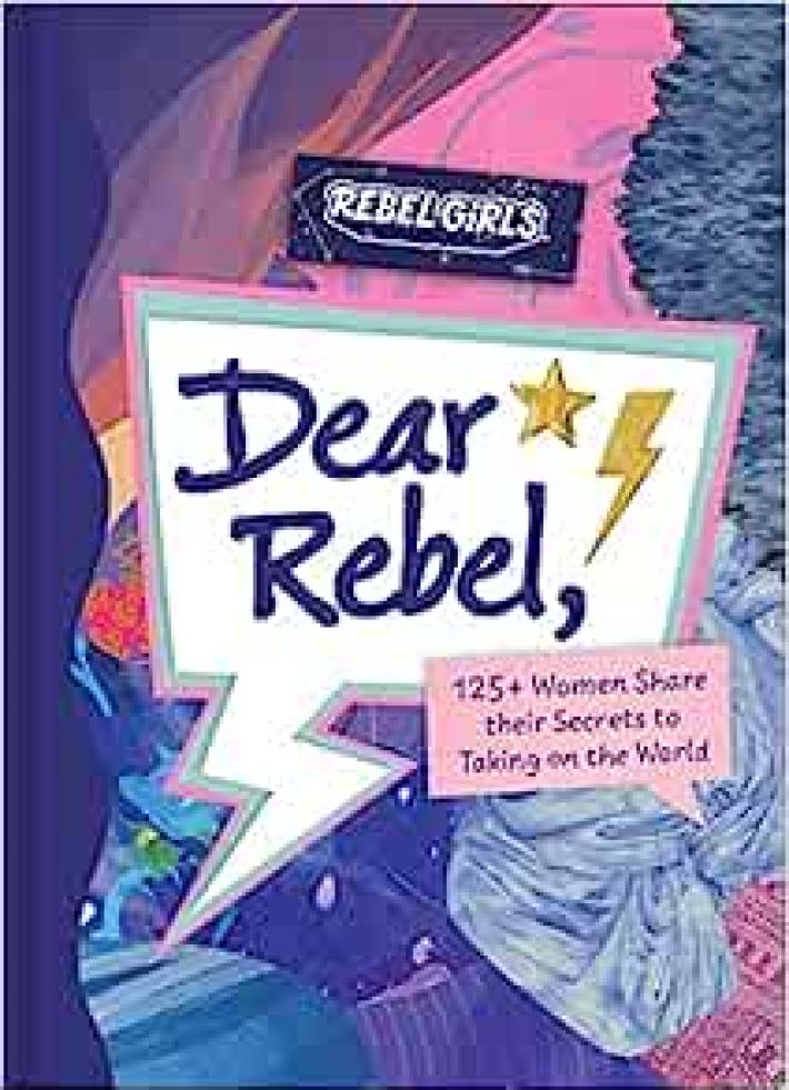 Dear Rebel: 125+ Women Share Their Secrets to Taking on the World