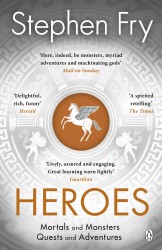 Heroes : The myths of the Ancient Greek heroes retold : Stephen Fry s Greek Myths