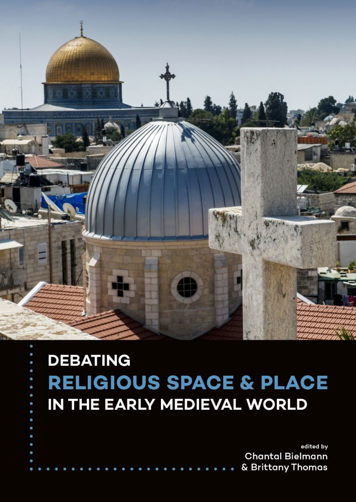 Debating religious space and place in the early medieval world c. ad 300-1000 • Debating religious space and place in the early medieval world c. ad 300-1000