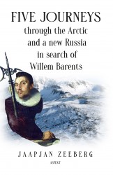Five Journeys through the Arctic and a new Russia in search of Willem Barents • Five Journeys through the Arctic and a new Russia in search of Willem Barents