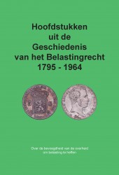 Hoofdstukken uit de Geschiedenis van het Belastingrecht 1795 - 1964