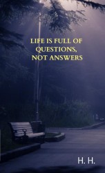 Life is full of questions, not answers