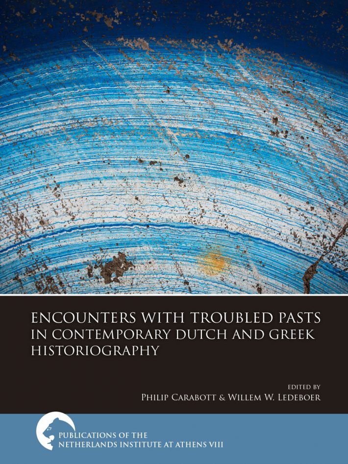 Encounters with Troubled Pasts in Contemporary Dutch and Greek Historiography • Encounters with Troubled Pasts in Contemporary Dutch and Greek Historiography