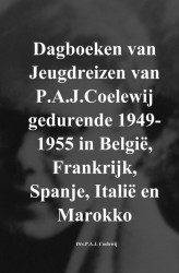 Dagboeken van Jeugdreizen van P.A.J.Coelewij gedurende 1949-1955 in België, Frankrijk, Spanje, Italië en Marokko