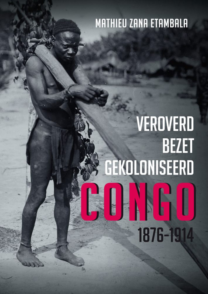 Veroverd. Bezet. Gekoloniseerd. Congo 1876-1914