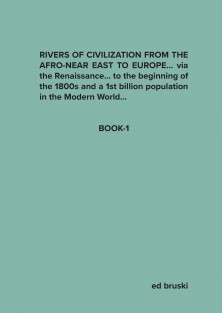 RIVERS OF CIVILIZATION FROM THE AFRO-NEAR EAST TO EUROPE... via the Renaissance... to the beginning of the 1800s and a 1st billion population in the Modern World...