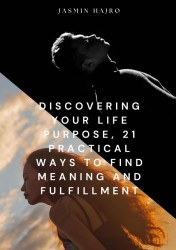 Discovering your life purpose : 21 practical ways to find meaning and fulfillment