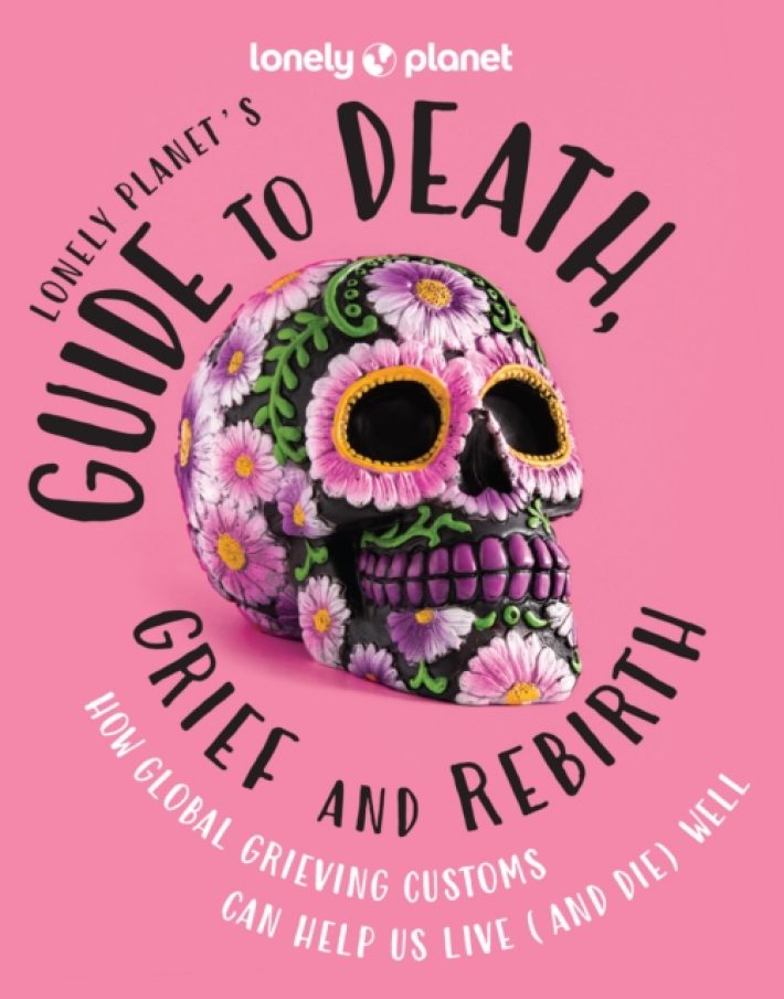 Lonely Planet Guide to Death, Grief and Rebirth